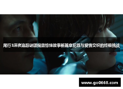 尾行3深夜追踪谜团揭露惊悚故事新篇章犯罪与爱情交织的终极挑战